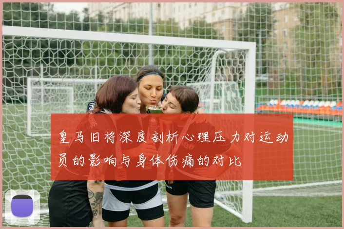 皇马旧将深度剖析心理压力对运动员的影响与身体伤痛的对比